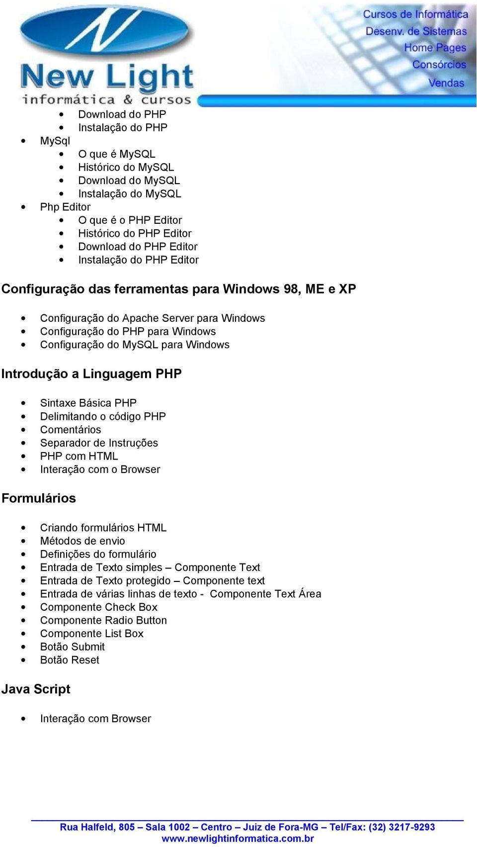 Introdução a Linguagem PHP Sintaxe Básica PHP Delimitando o código PHP Comentários Separador de Instruções PHP com HTML Interação com o Browser Formulários Criando formulários HTML Métodos de envio