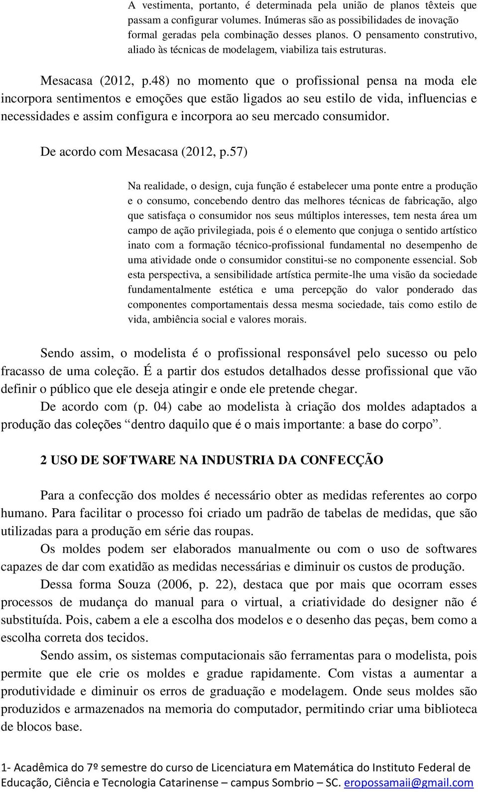 48) no momento que o profissional pensa na moda ele incorpora sentimentos e emoções que estão ligados ao seu estilo de vida, influencias e necessidades e assim configura e incorpora ao seu mercado