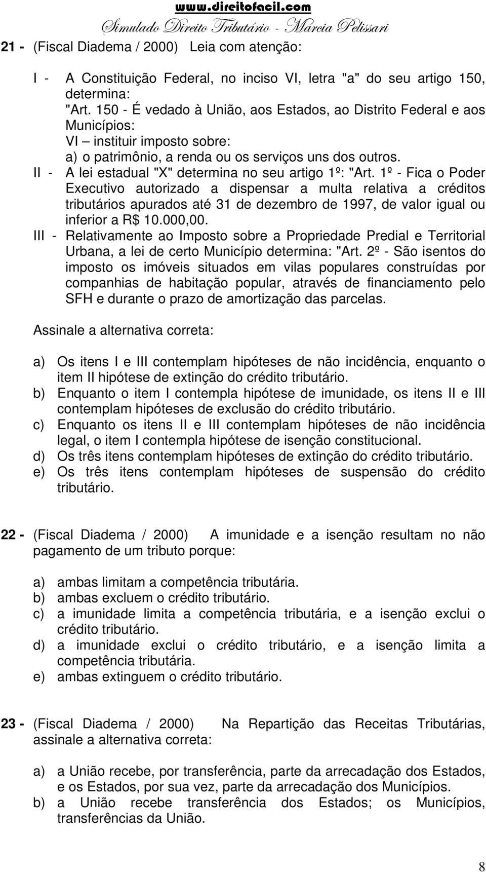 II - A lei estadual "X" determina no seu artigo 1º: "Art.