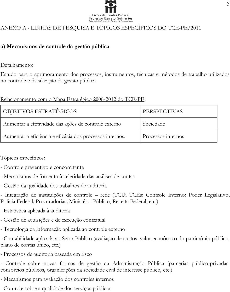 Sociedade - Controle preventivo e concomitante - Mecanismos de fomento à celeridade das análises de contas - Gestão da qualidade dos trabalhos de auditoria - Integração de instituições de controle