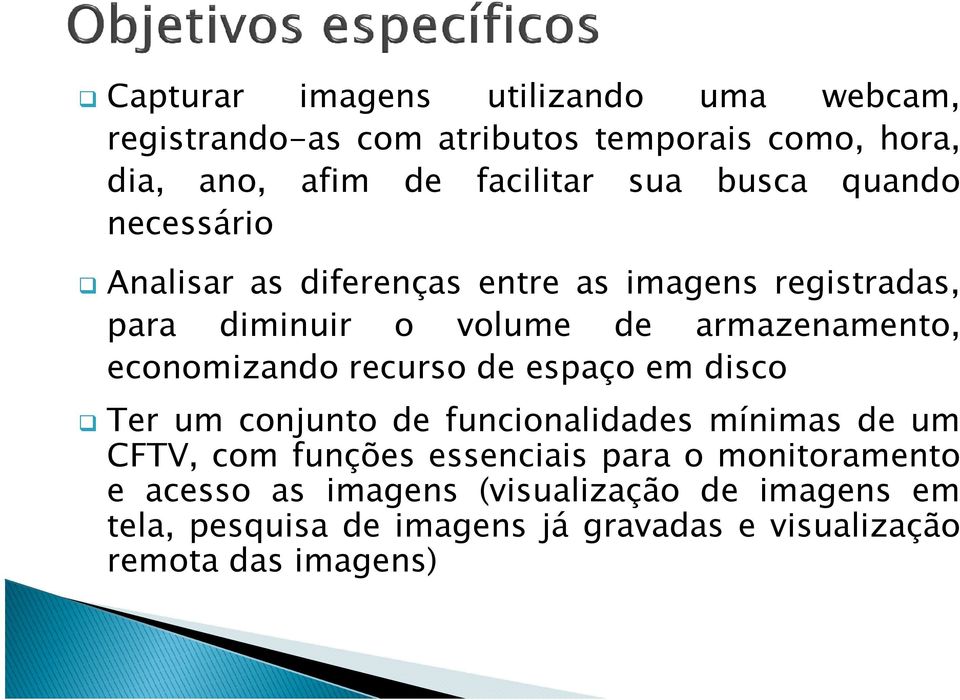 economizando recurso de espaço em disco Ter um conjunto de funcionalidades mínimas de um CFTV, com funções essenciais para o