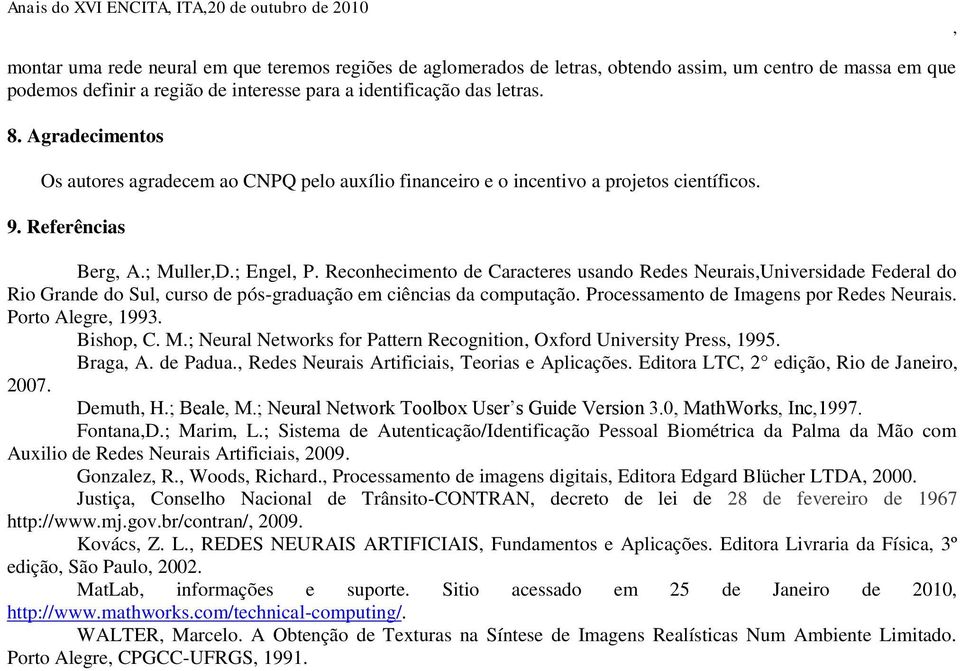 Reconhecimento de Caracteres usando Redes NeuraisUniversidade Federal do Rio Grande do Sul curso de pós-graduação em ciências da computação. Processamento de Imagens por Redes Neurais.