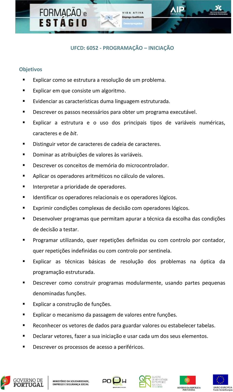 Distinguir vetor de caracteres de cadeia de caracteres. Dominar as atribuições de valores às variáveis. Descrever os conceitos de memória do microcontrolador.