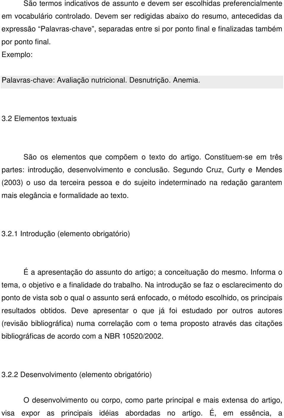 Desnutrição. Anemia. 3.2 Elementos textuais São os elementos que compõem o texto do artigo. Constituem-se em três partes: introdução, desenvolvimento e conclusão.