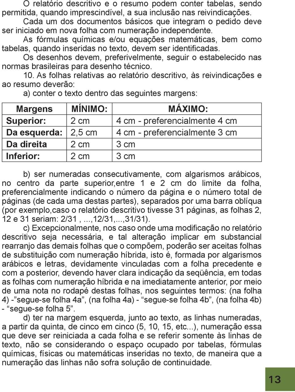 As fórmulas químicas e/ou equações matemáticas, bem como tabelas, quando inseridas no texto, devem ser identificadas.