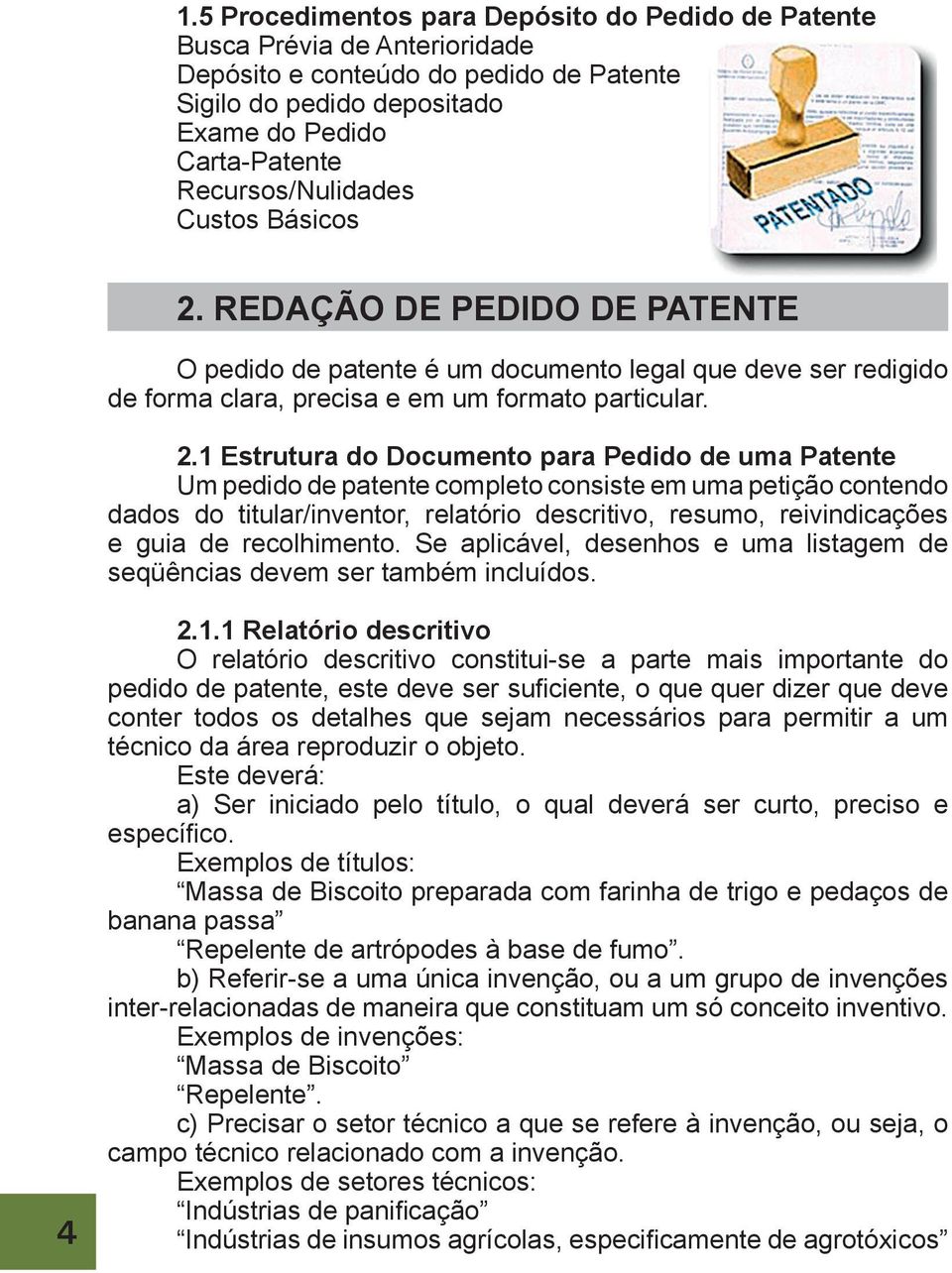 REDAÇÃO DE PEDIDO DE PATENTE O pedido de patente é um documento legal que deve ser redigido de forma clara, precisa e em um formato particular. 2.