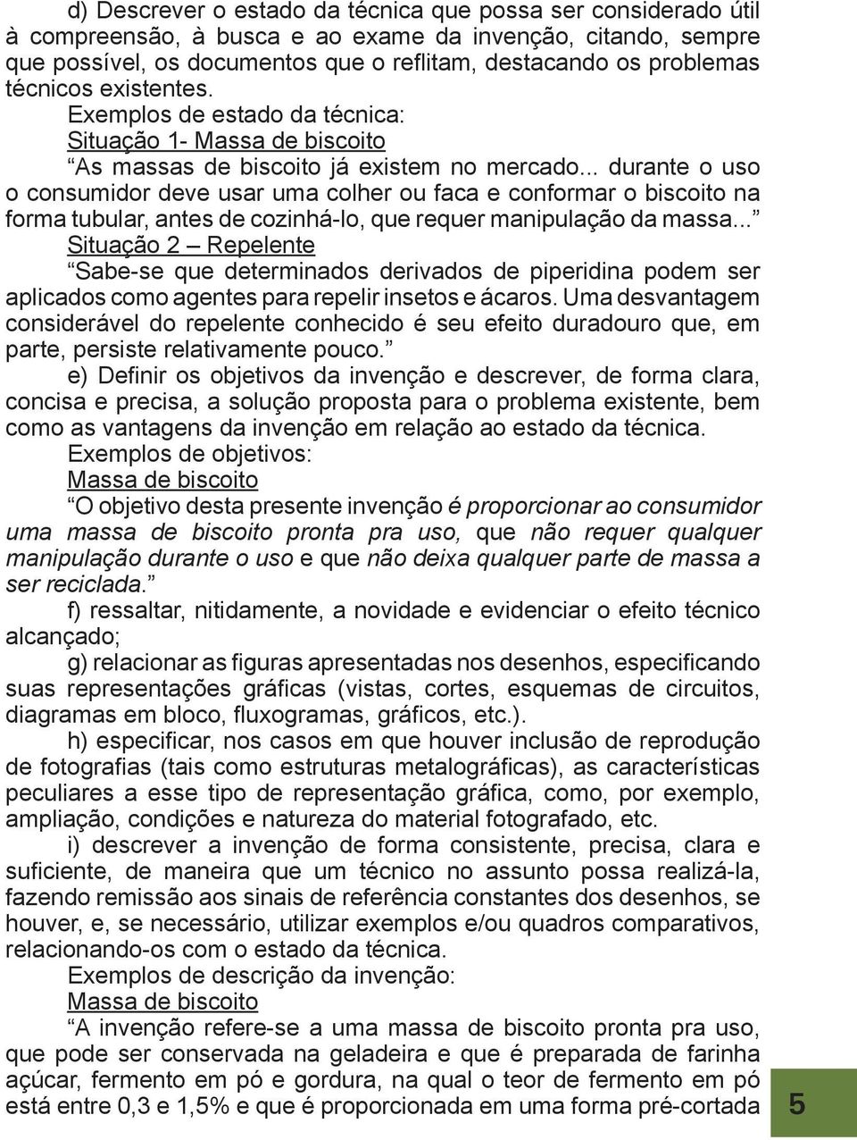 .. durante o uso o consumidor deve usar uma colher ou faca e conformar o biscoito na forma tubular, antes de cozinhá-lo, que requer manipulação da massa.