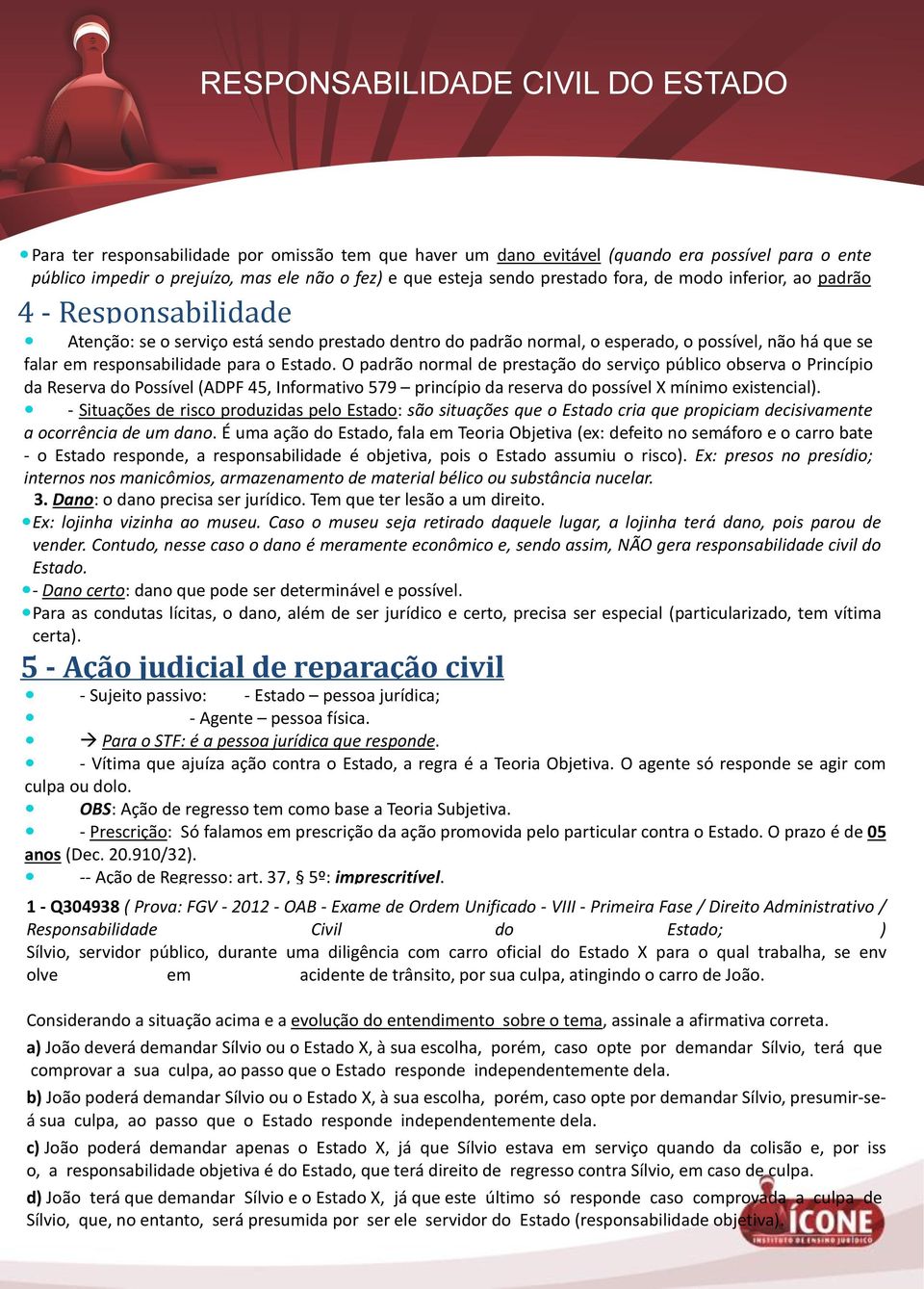 4 - Responsabilidade Atenção: se o serviço está sendo prestado dentro do padrão normal, o esperado, o possível, não há que se falar em responsabilidade para o Estado.