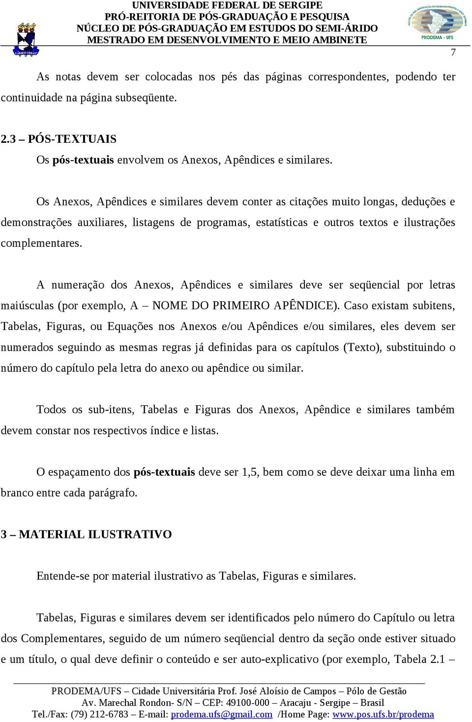 A numeração dos Anexos, Apêndices e similares deve ser seqüencial por letras maiúsculas (por exemplo, A NOME DO PRIMEIRO APÊNDICE).