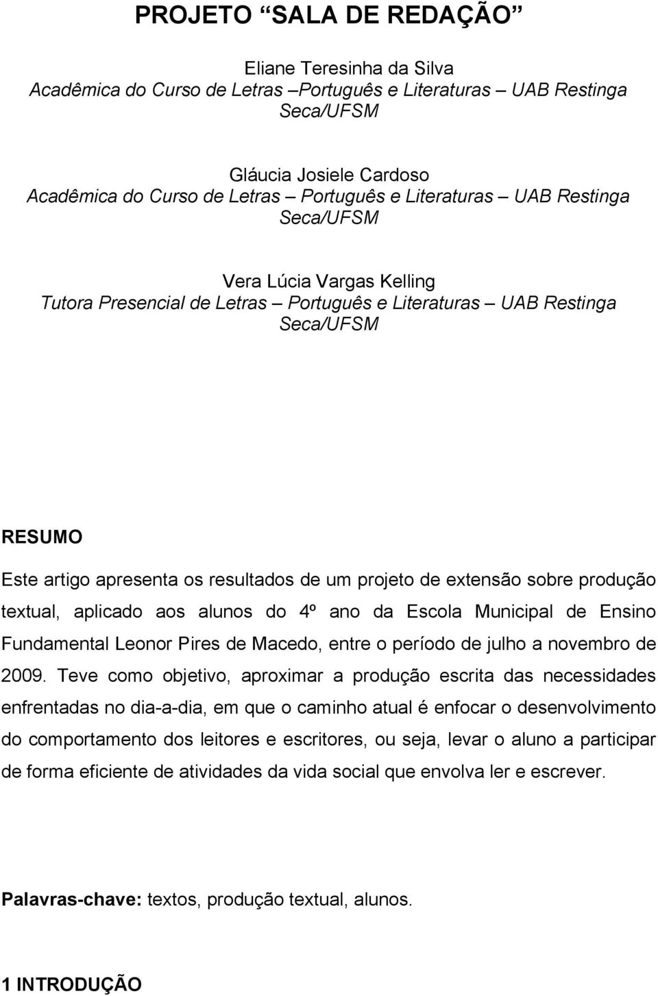 extensão sobre produção textual, aplicado aos alunos do 4º ano da Escola Municipal de Ensino Fundamental Leonor Pires de Macedo, entre o período de julho a novembro de 2009.