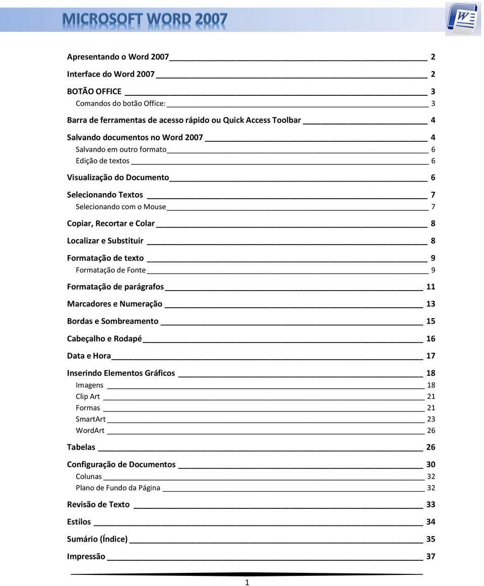 Formatação de texto 9 Formatação de Fonte 9 Formatação de parágrafos 11 Marcadores e Numeração 13 Bordas e Sombreamento 15 Cabeçalho e Rodapé 16 Data e Hora 17 Inserindo Elementos Gráficos