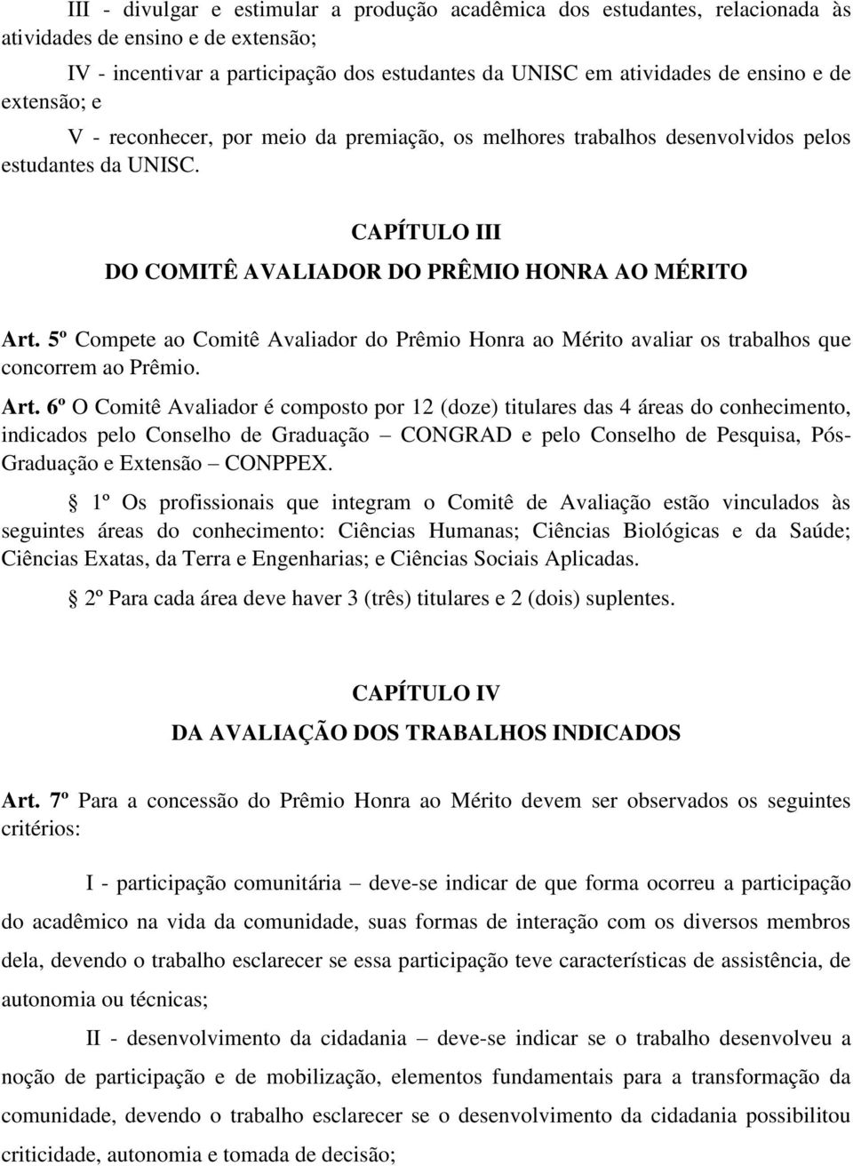 5º Compete ao Comitê Avaliador do Prêmio Honra ao Mérito avaliar os trabalhos que concorrem ao Prêmio. Art.