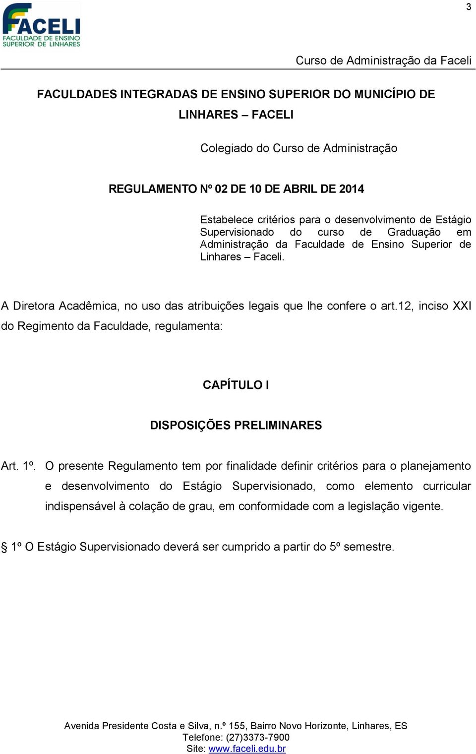 12, inciso XXI do Regimento da Faculdade, regulamenta: CAPÍTULO I DISPOSIÇÕES PRELIMINARES Art. 1º.