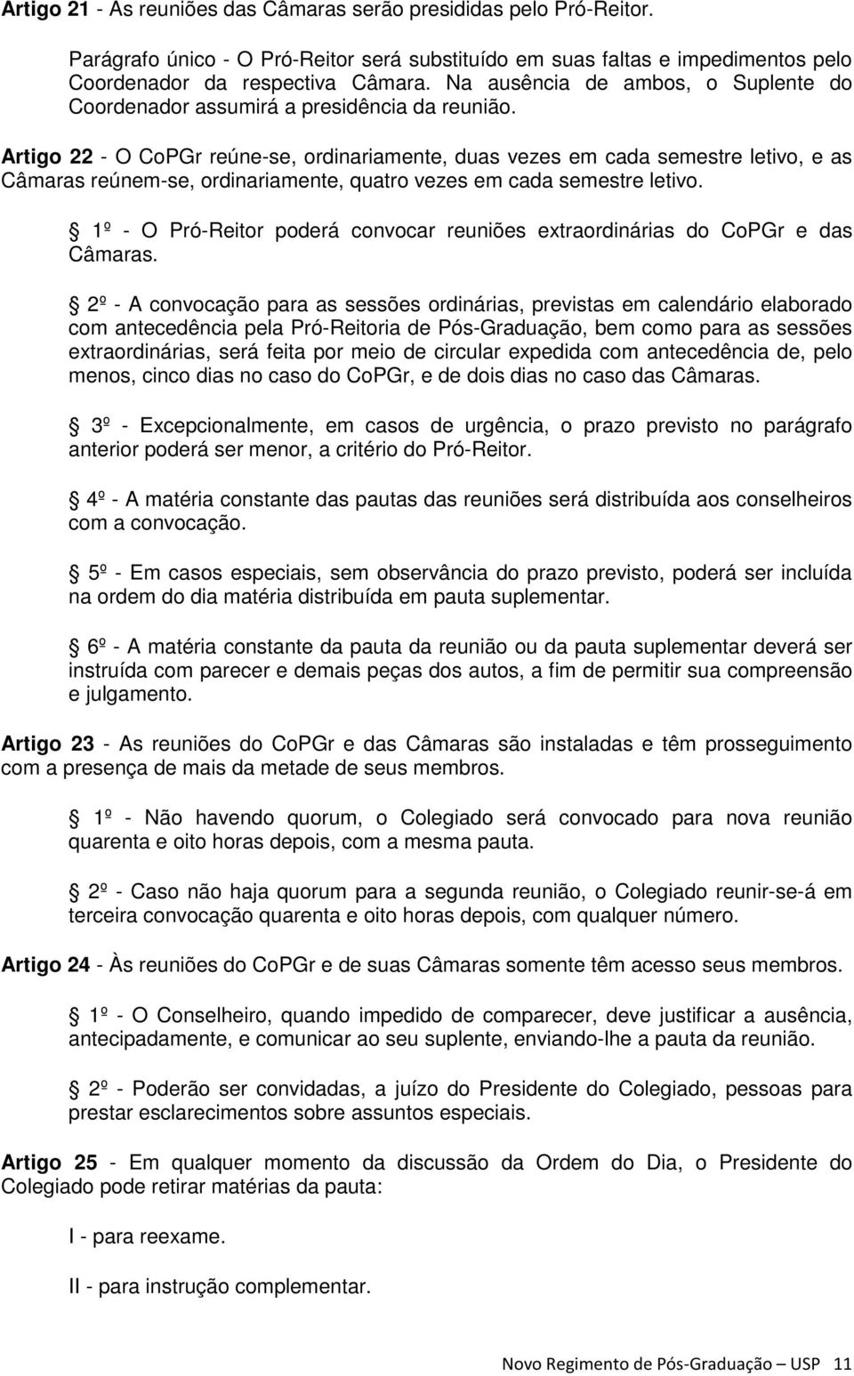 Artigo 22 - O CoPGr reúne-se, ordinariamente, duas vezes em cada semestre letivo, e as Câmaras reúnem-se, ordinariamente, quatro vezes em cada semestre letivo.