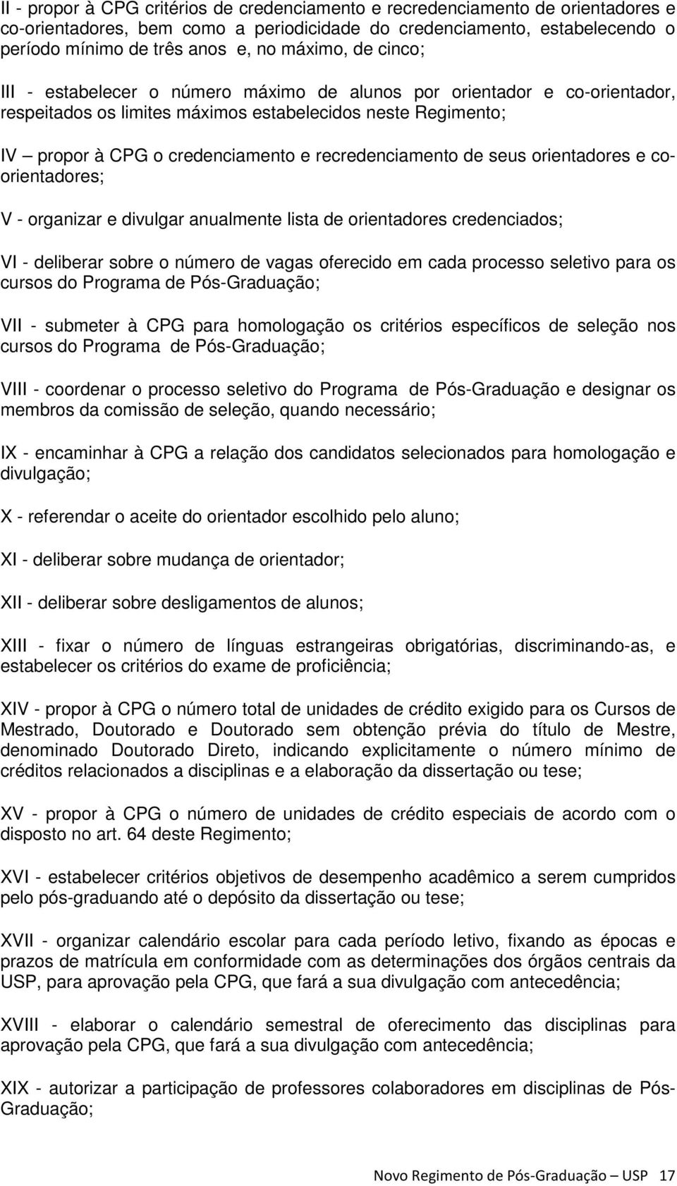 recredenciamento de seus orientadores e coorientadores; V - organizar e divulgar anualmente lista de orientadores credenciados; VI - deliberar sobre o número de vagas oferecido em cada processo