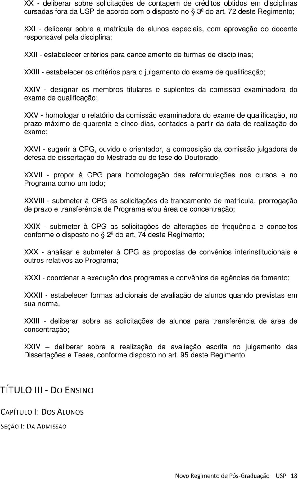 disciplinas; XXIII - estabelecer os critérios para o julgamento do exame de qualificação; XXIV - designar os membros titulares e suplentes da comissão examinadora do exame de qualificação; XXV -