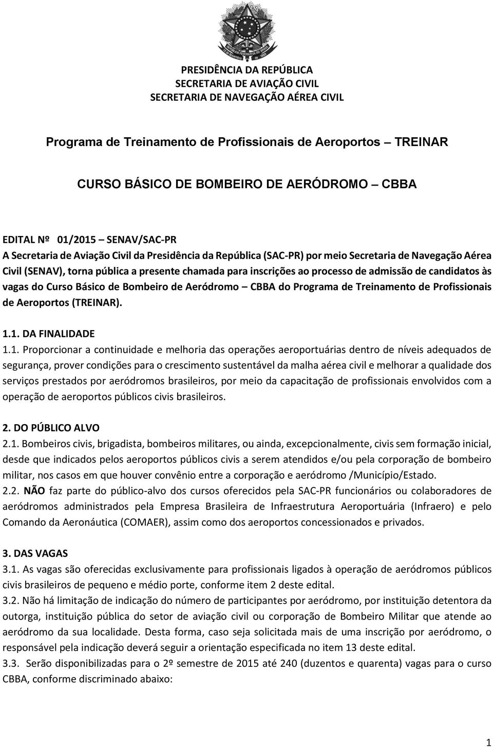 inscrições ao processo de admissão de candidatos às vagas do Curso Básico de Bombeiro de Aeródromo CBBA do Programa de Treinamento de Profissionais de Aeroportos (TREINAR). 1.