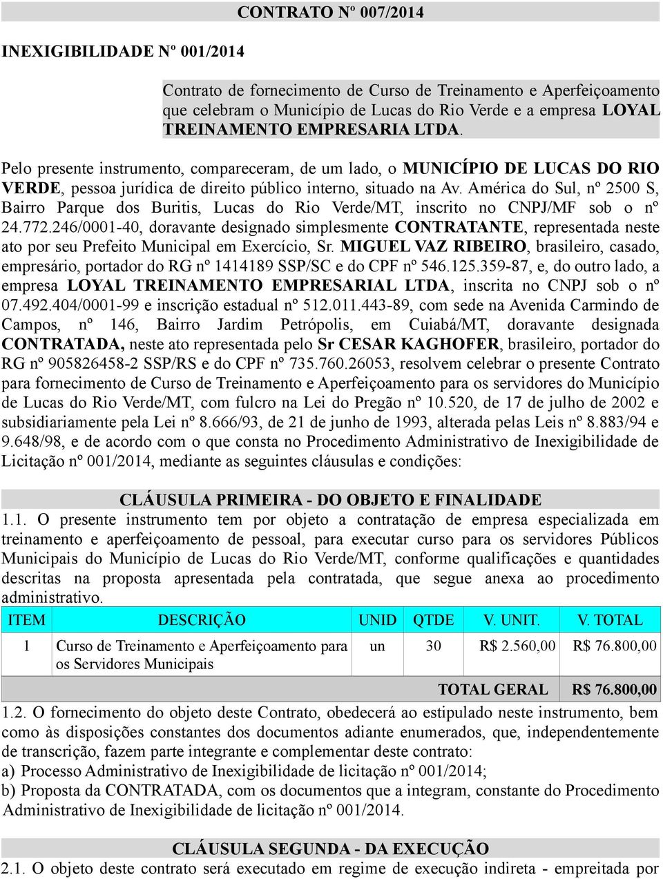 América do Sul, nº 2500 S, Bairro Parque dos Buritis, Lucas do Rio Verde/MT, inscrito no CNPJ/MF sob o nº 24.772.