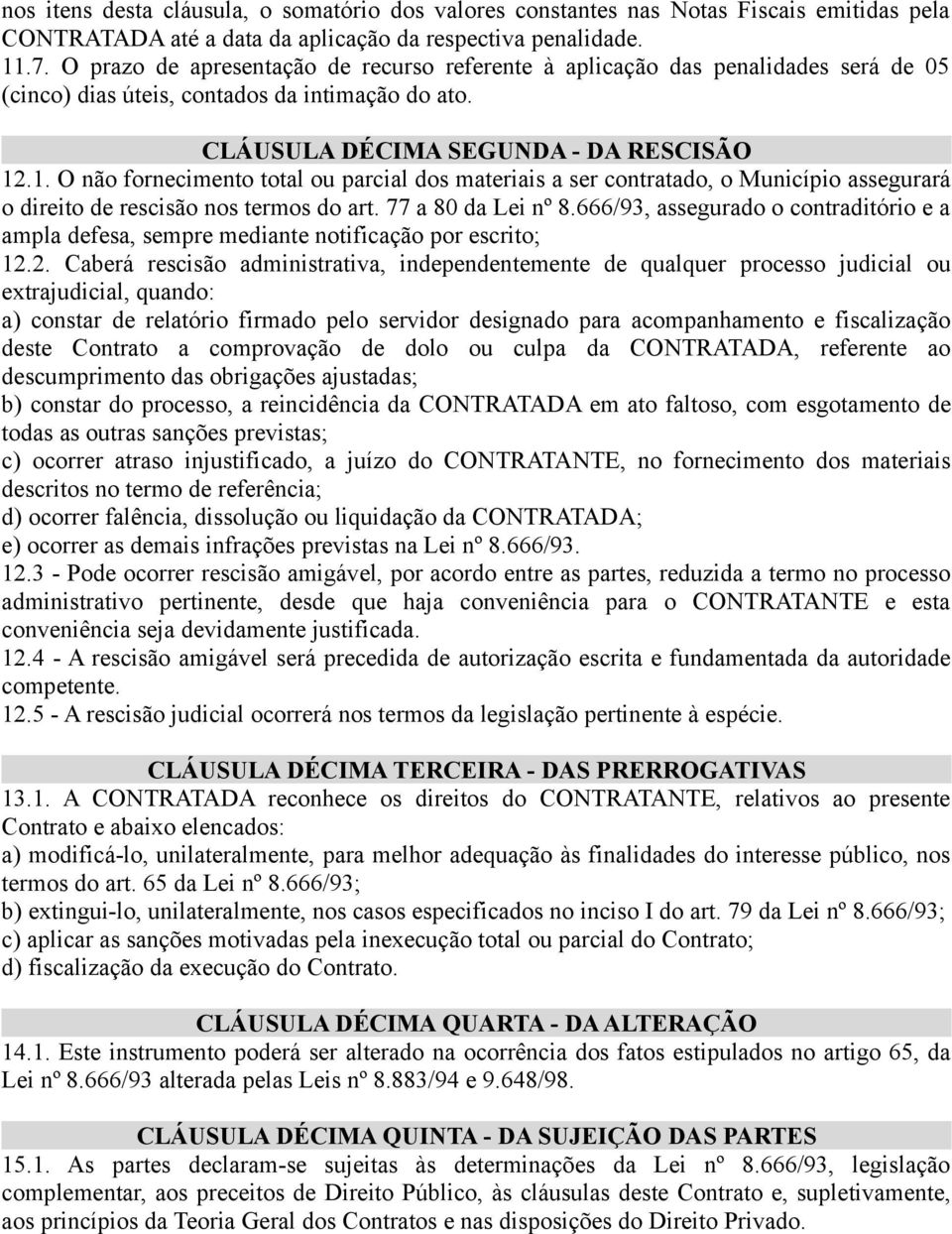 .1. O não fornecimento total ou parcial dos materiais a ser contratado, o Município assegurará o direito de rescisão nos termos do art. 77 a 80 da Lei nº 8.