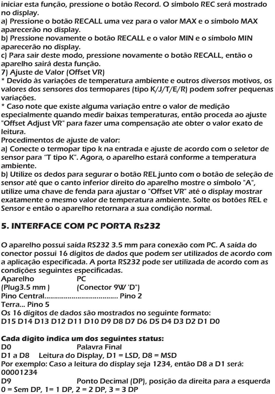 7) Ajuste de Valor (Offset VR) * Devido às variações de temperatura ambiente e outros diversos motivos, os valores dos sensores dos termopares (tipo K/J/T/E/R) podem sofrer pequenas variações.