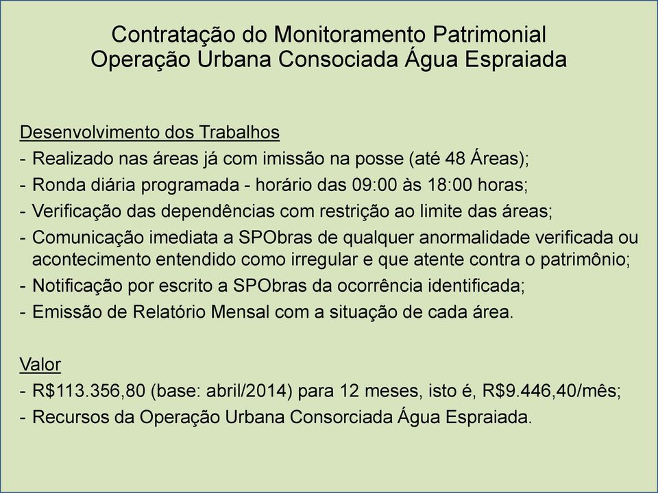 anormalidade verificada ou acontecimento entendido como irregular e que atente contra o patrimônio; - Notificação por escrito a SPObras da ocorrência identificada; - Emissão de