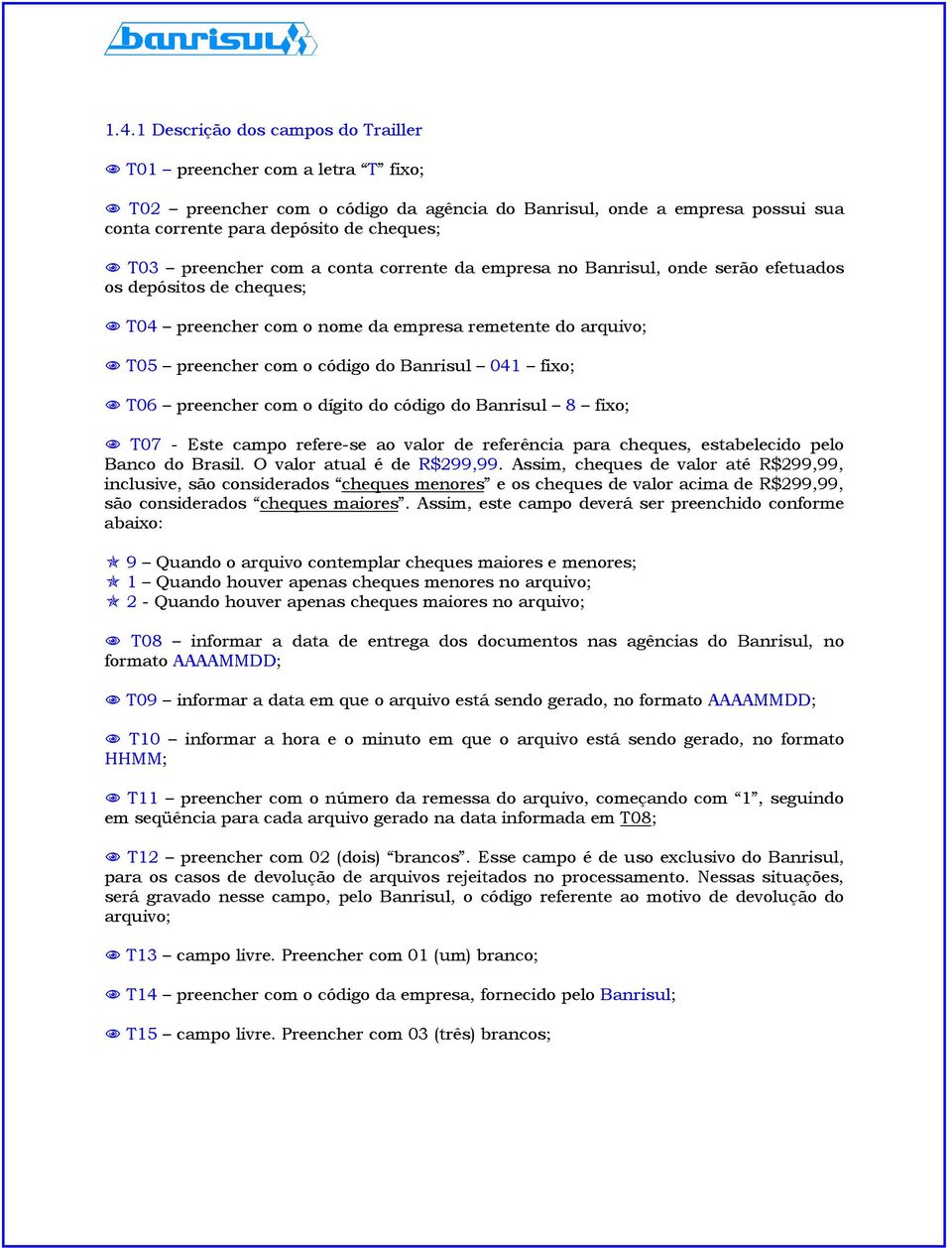 041 fixo; T06 preencher com o dígito do código do Banrisul 8 fixo; T07 - Este campo refere-se ao valor de referência para cheques, estabelecido pelo Banco do Brasil. O valor atual é de R$299,99.