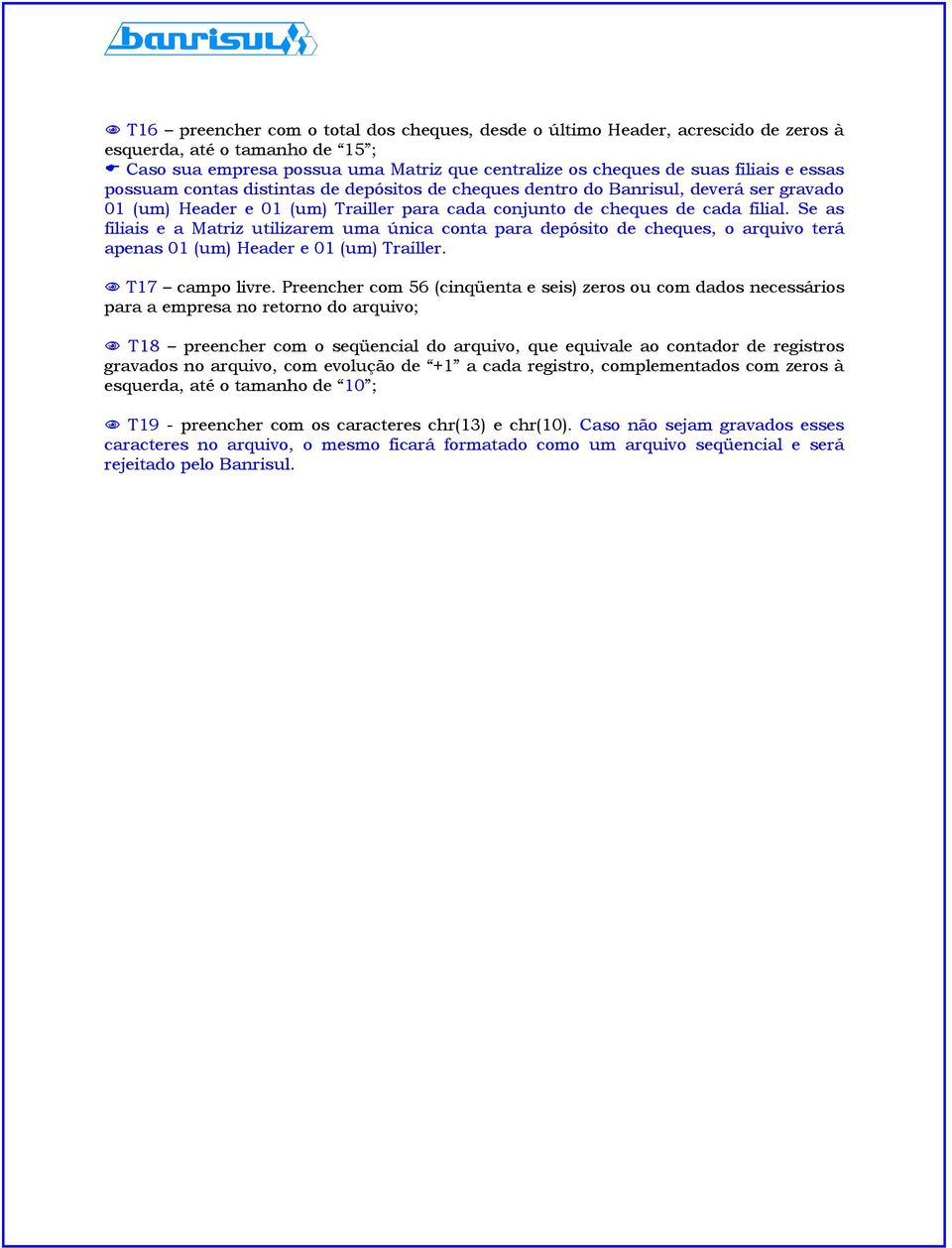 Se as filiais e a Matriz utilizarem uma única conta para depósito de cheques, o arquivo terá apenas 01 (um) Header e 01 (um) Trailler. T17 campo livre.