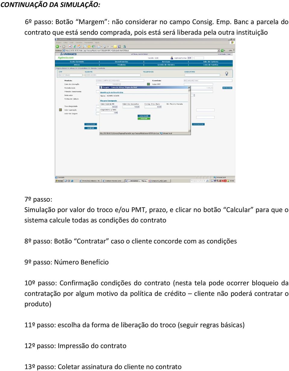 que o sistema calcule todas as condições do contrato 8º passo: Botão Contratar caso o cliente concorde com as condições 9º passo: Número Benefício 10º passo: Confirmação condições do