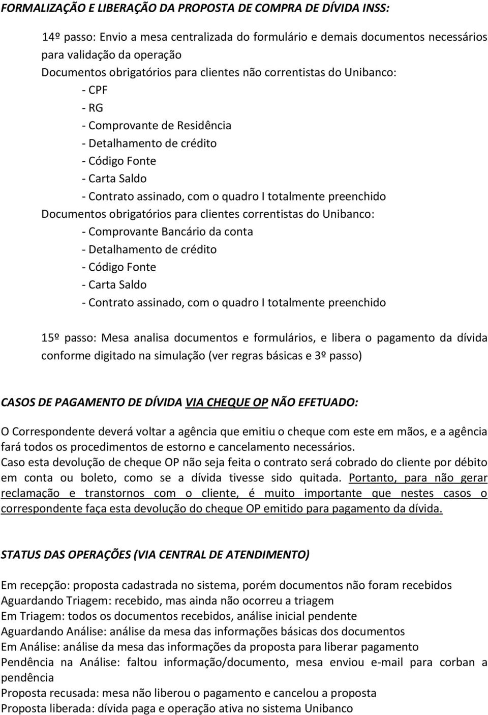 Documentos obrigatórios para clientes correntistas do Unibanco: - Comprovante Bancário da conta - Detalhamento de crédito - Código Fonte - Carta Saldo - Contrato assinado, com o quadro I totalmente