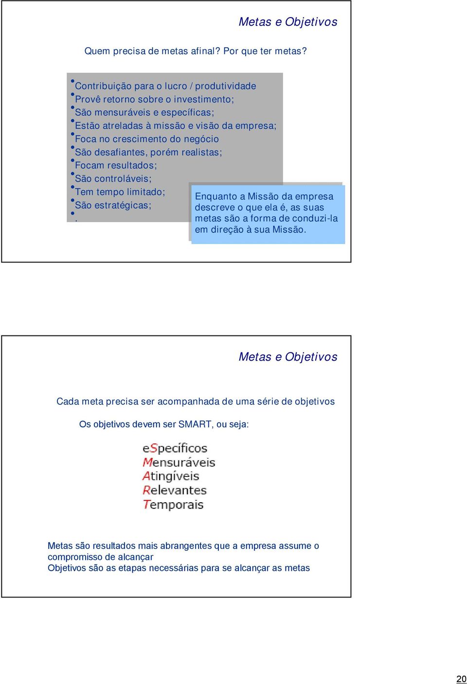 desafiantes, porém realistas; Focam resultados; São controláveis; Tem tempo limitado; São estratégicas;.