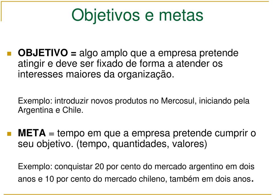 Exemplo: introduzir novos produtos no Mercosul, iniciando pela Argentina e Chile.