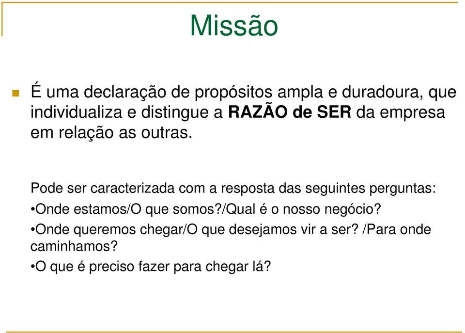 Pode ser caracterizada com a resposta das seguintes perguntas: Onde estamos/o que somos?