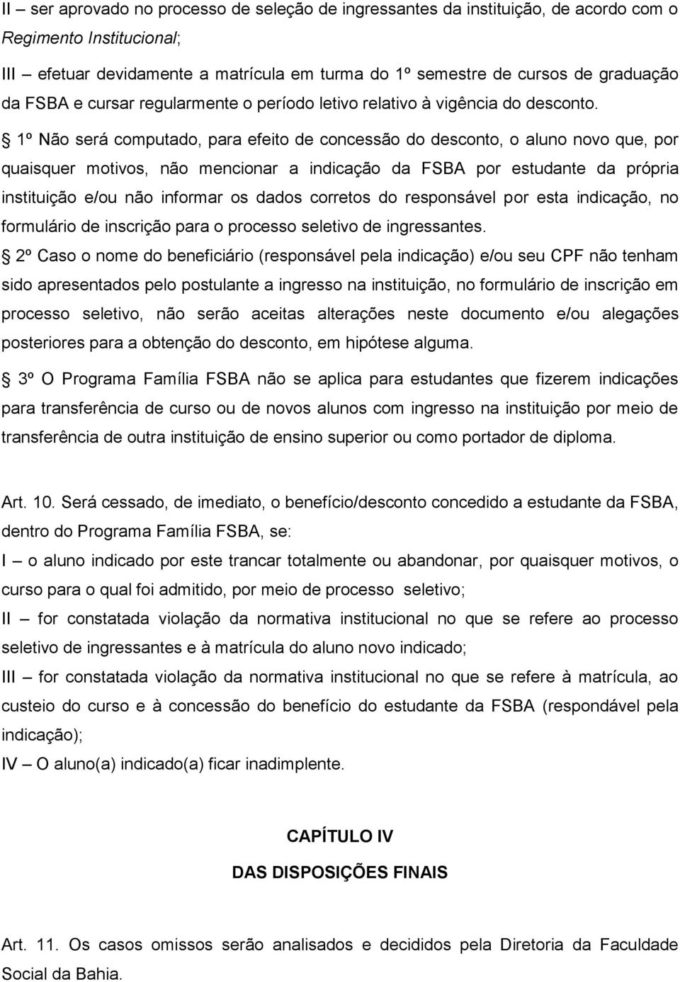 1º Não será computado, para efeito de concessão do desconto, o aluno novo que, por quaisquer motivos, não mencionar a indicação da FSBA por estudante da própria instituição e/ou não informar os dados