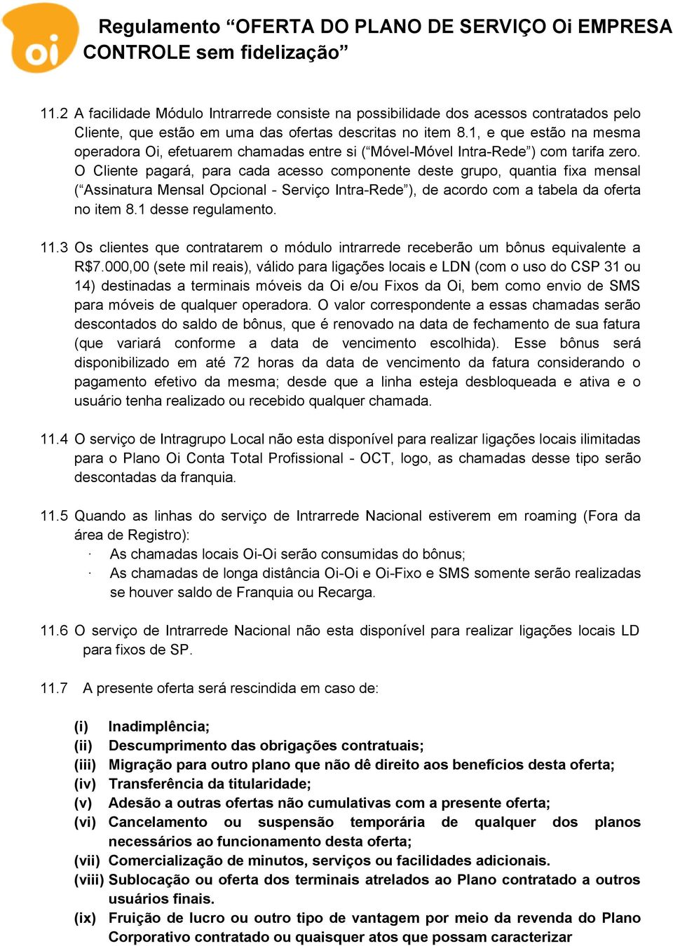 O Cliente pagará, para cada acesso componente deste grupo, quantia fixa mensal ( Assinatura Mensal Opcional - Serviço Intra-Rede ), de acordo com a tabela da oferta no item 8.1 desse regulamento. 11.