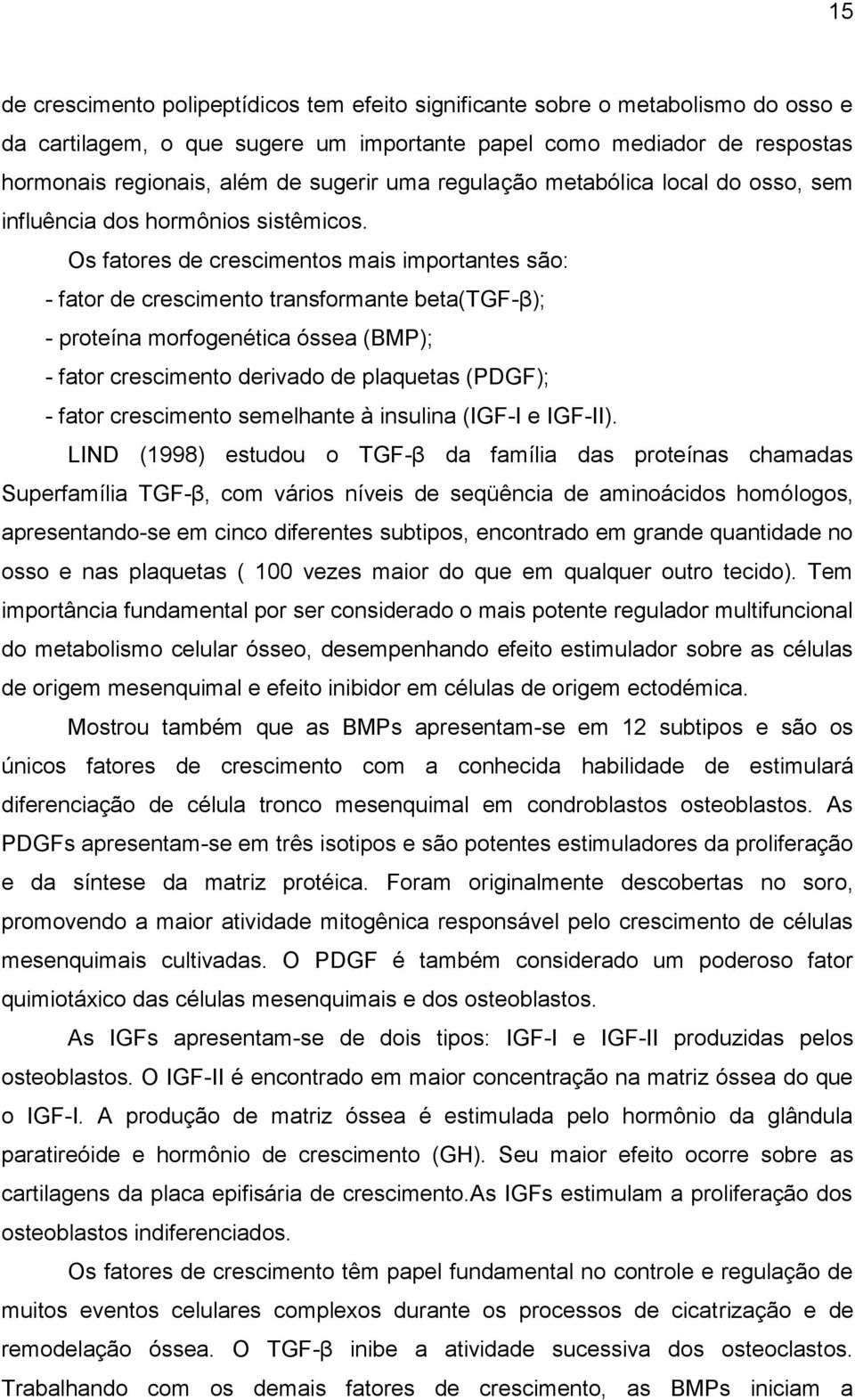 Os fatores de crescimentos mais importantes são: - fator de crescimento transformante beta(tgf-β); - proteína morfogenética óssea (BMP); - fator crescimento derivado de plaquetas (PDGF); - fator