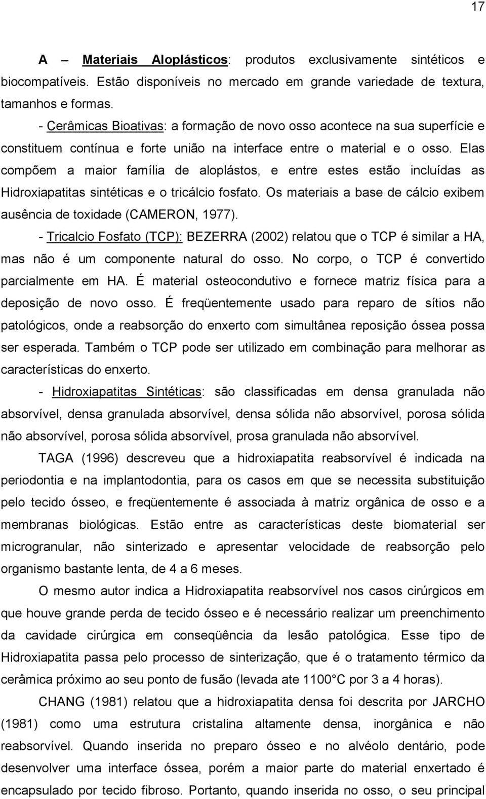 Elas compõem a maior família de aloplástos, e entre estes estão incluídas as Hidroxiapatitas sintéticas e o tricálcio fosfato.