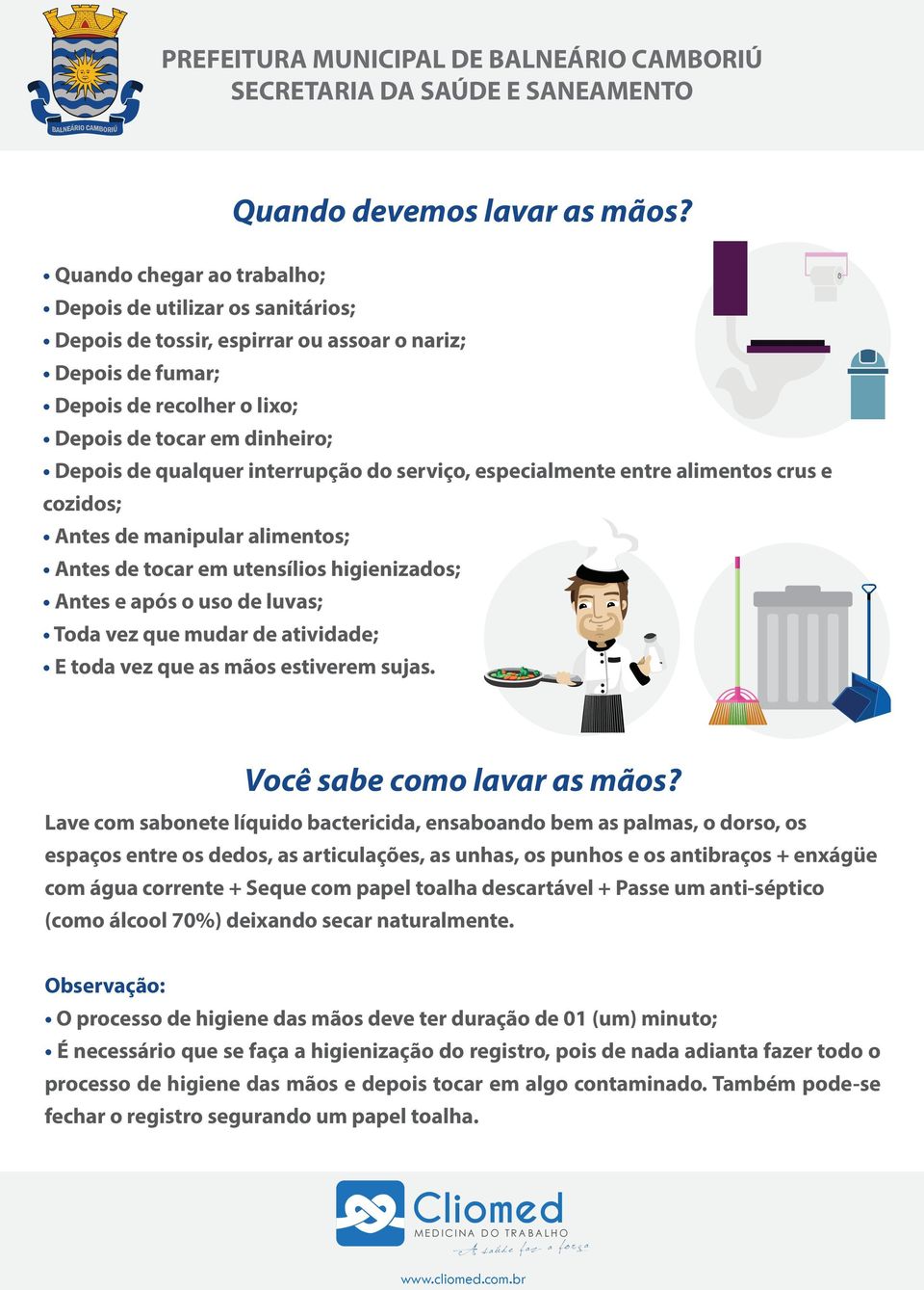 interrupção do serviço, especialmente entre alimentos crus e cozidos; Antes de manipular alimentos; Antes de tocar em utensílios higienizados; Antes e após o uso de luvas; Toda vez que mudar de