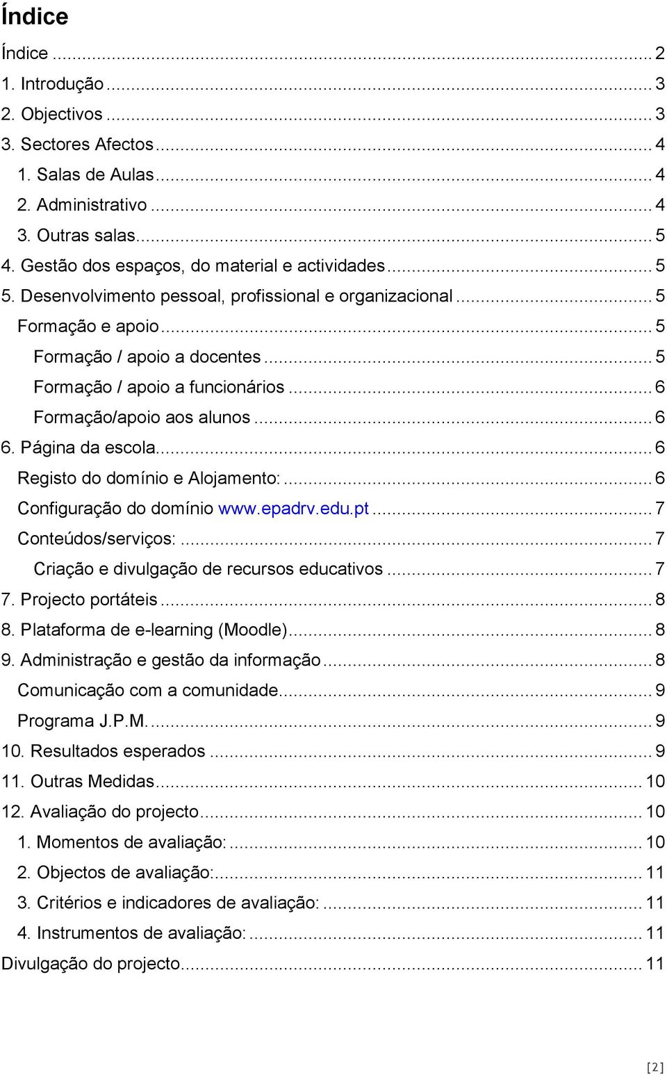 Página da escola... 6 Registo do domínio e Alojamento:... 6 Configuração do domínio www.epadrv.edu.pt... 7 Conteúdos/serviços:... 7 Criação e divulgação de recursos educativos... 7 7.