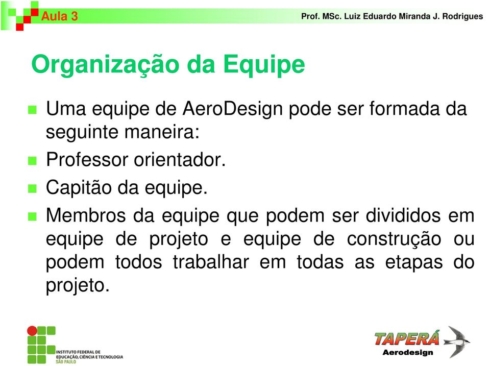 Membros da equipe que podem ser divididos em equipe de projeto e