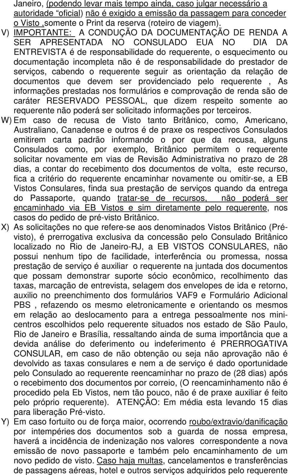 responsabilidade do prestador de serviços, cabendo o requerente seguir as orientação da relação de documentos que devem ser providenciado pelo requerente, As informações prestadas nos formulários e