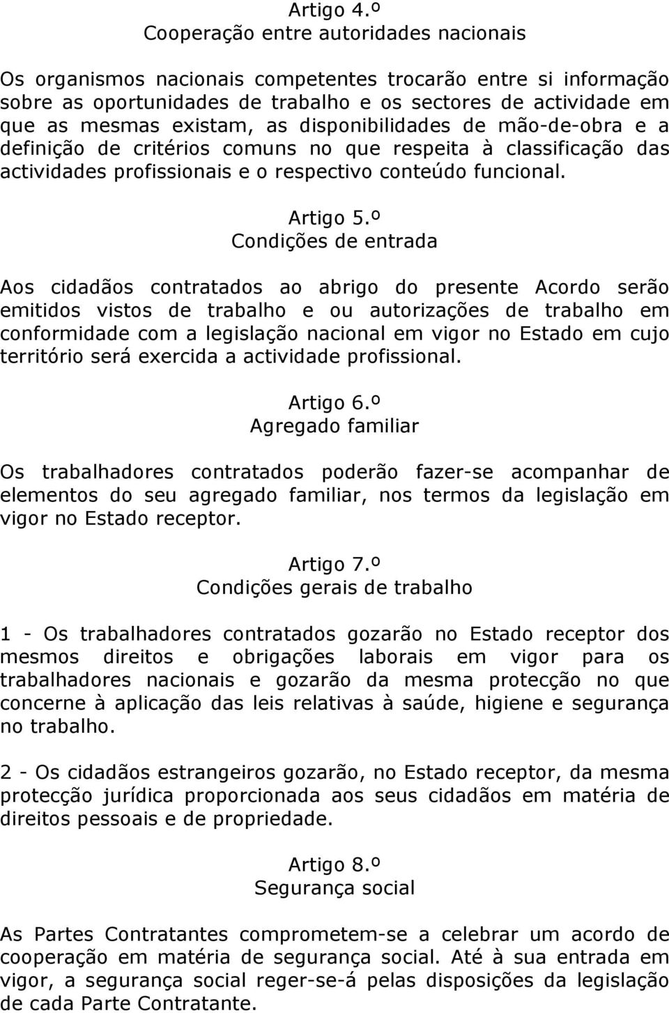 disponibilidades de mão-de-obra e a definição de critérios comuns no que respeita à classificação das actividades profissionais e o respectivo conteúdo funcional. Artigo 5.