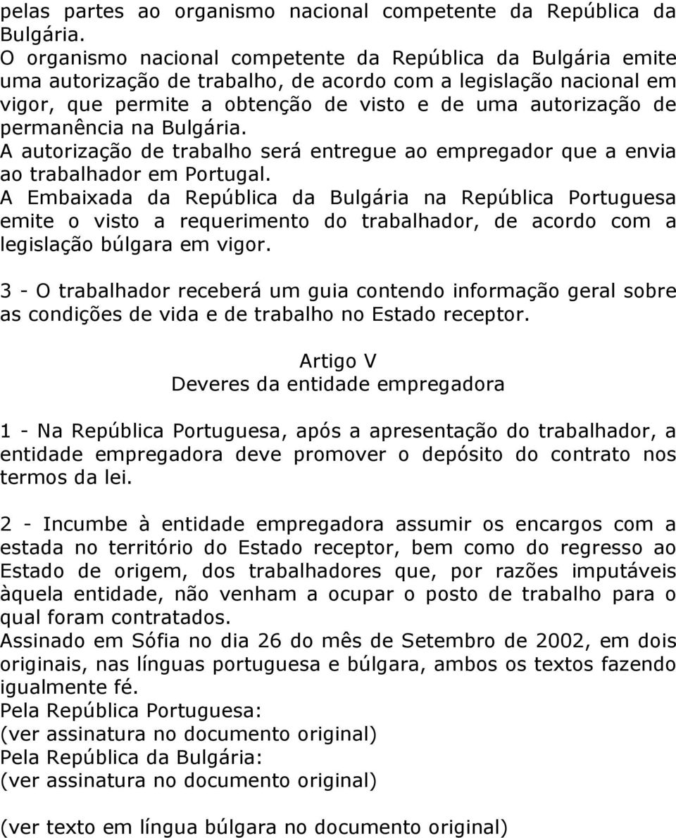 permanência na Bulgária. A autorização de trabalho será entregue ao empregador que a envia ao trabalhador em Portugal.