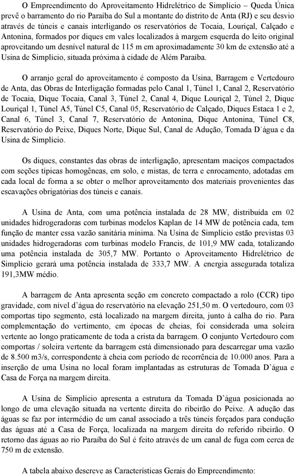 aproximadamente 30 km de extensão até a Usina de Simplício, situada próxima à cidade de Além Paraíba.