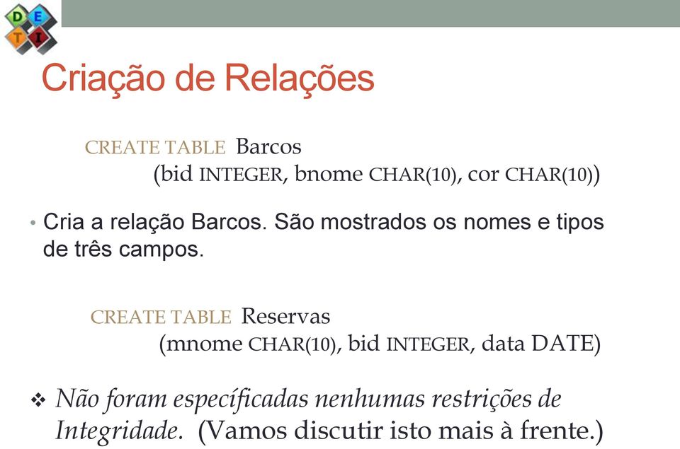 CREATE TABLE Reservas (mnome CHAR(10), bid INTEGER, data DATE) Não foram