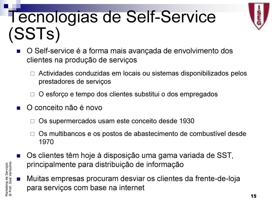 supermercados usam este conceito desde 1930 Os multibancos e os postos de abastecimento de combustível desde 1970 Os clientes têm hoje à disposição uma