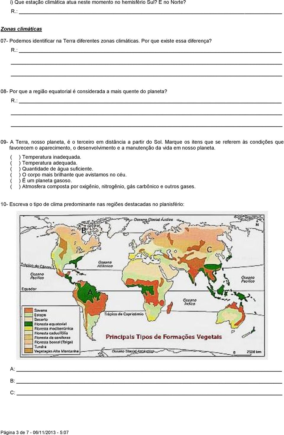 Marque os itens que se referem às condições que favorecem o aparecimento, o desenvolvimento e a manutenção da vida em nosso planeta. ( ) Temperatura inadequada. ( ) Temperatura adequada.