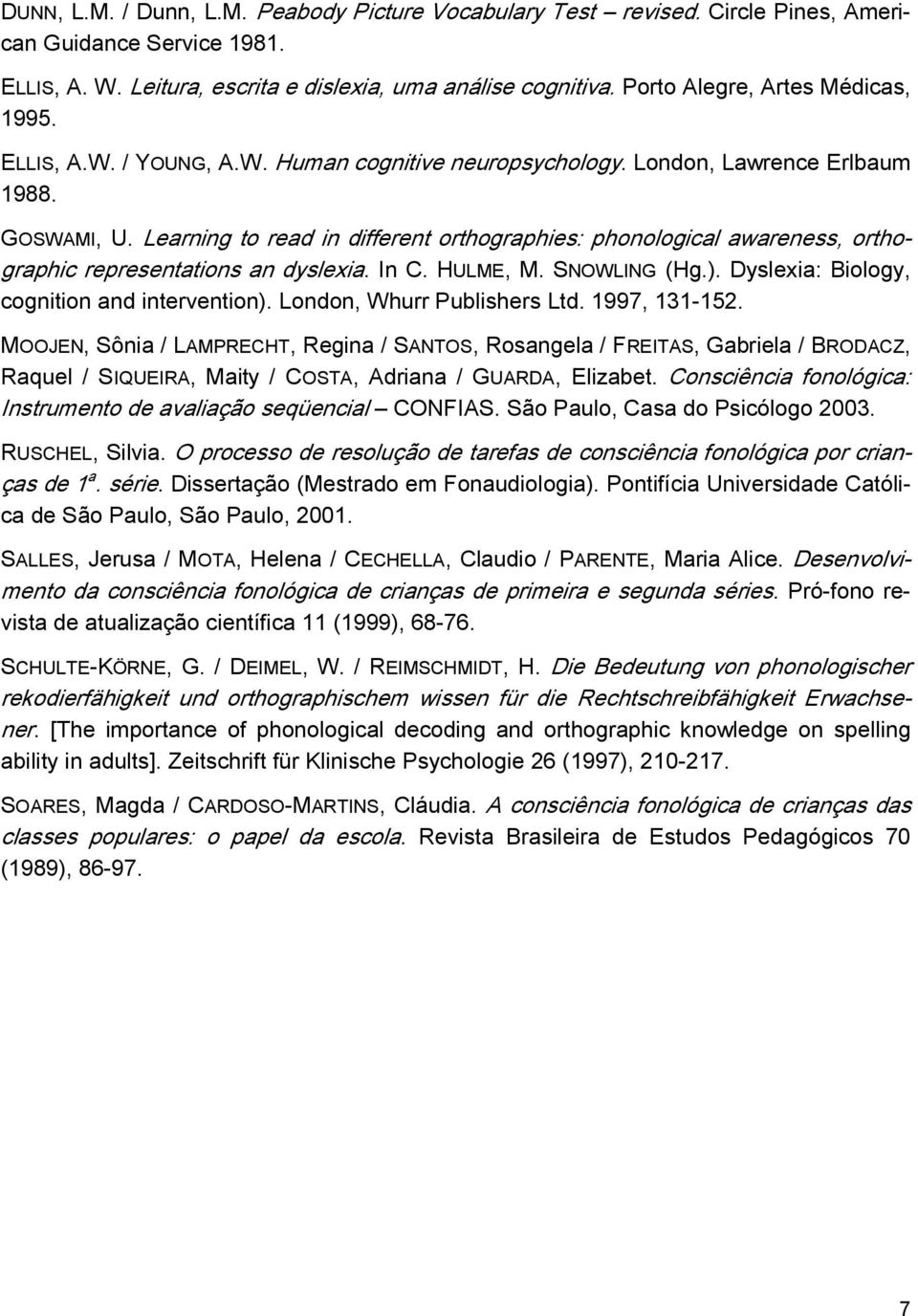 Learning to read in different orthographies: phonological awareness, orthographic representations an dyslexia. In C. HULME, M. SNOWLING (Hg.). Dyslexia: Biology, cognition and intervention).