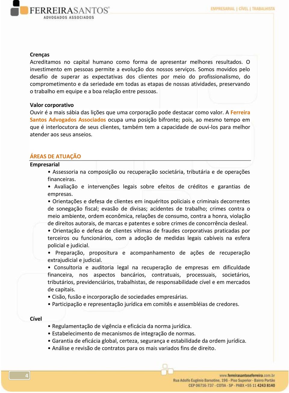 equipe e a boa relação entre pessoas. Valor corporativo Ouvir é a mais sábia das lições que uma corporação pode destacar como valor.