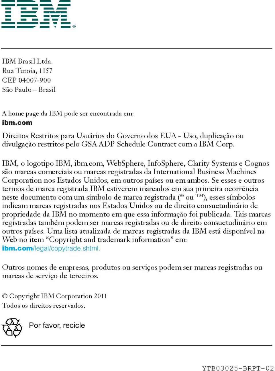 com, WebSphere, InfoSphere, Clarity Systems e Cognos são marcas comerciais ou marcas registradas da International Business Machines Corporation nos Estados Unidos, em outros países ou em ambos.