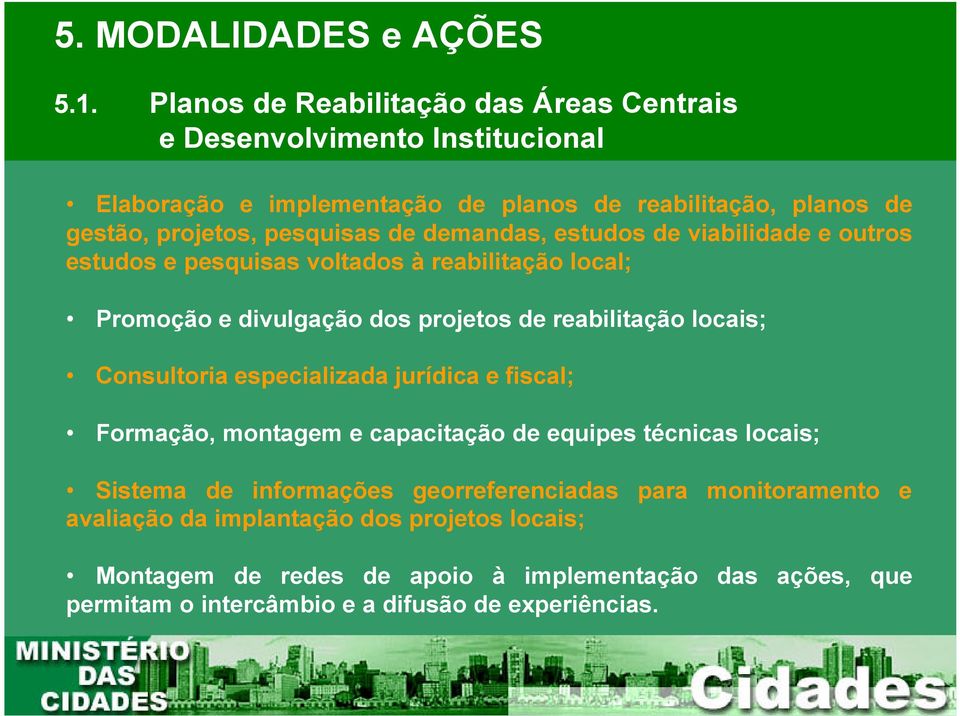 de demandas, estudos de viabilidade e outros estudos e pesquisas voltados à reabilitação local; Promoção e divulgação dos projetos de reabilitação locais; Consultoria